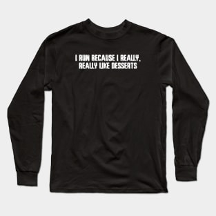 I Run Because I Really, Really Like Desserts Long Sleeve T-Shirt